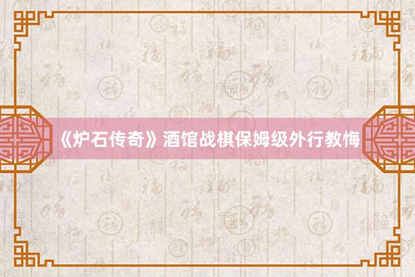 《炉石传奇》酒馆战棋保姆级外行教悔