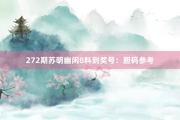272期苏明幽闲8料到奖号：胆码参考