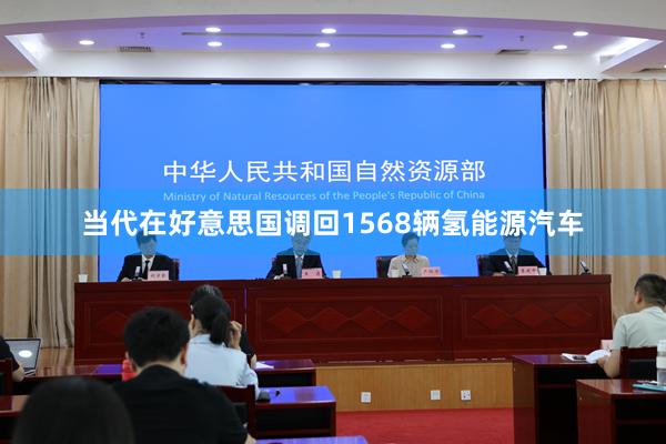 当代在好意思国调回1568辆氢能源汽车