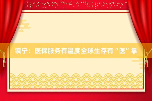 镇宁：医保服务有温度全球生存有“医”靠
