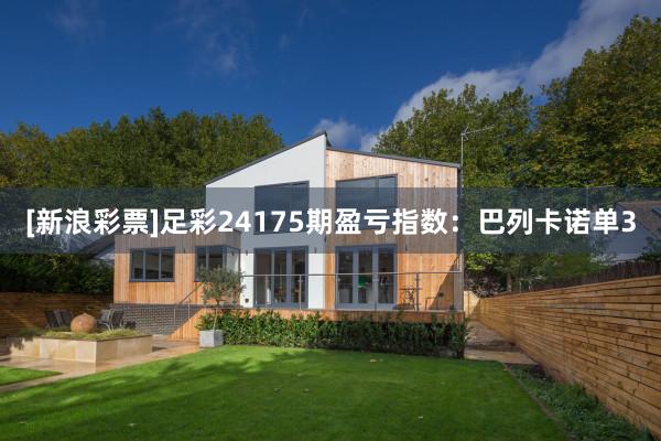 [新浪彩票]足彩24175期盈亏指数：巴列卡诺单3