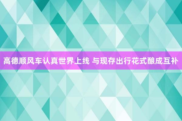 高德顺风车认真世界上线 与现存出行花式酿成互补