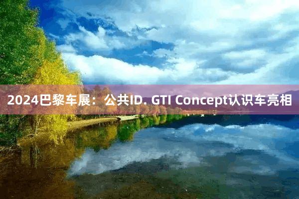 2024巴黎车展：公共ID. GTI Concept认识车亮相